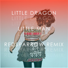 Little Dragon - Little Man (Redsparrow Remix)