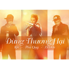 Đừng Thương Hại - Rik, Lil'One, Phú Quý