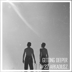 Getting Deeper Podcast #32 mixed by Arkadiusz.