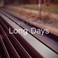 Long Days - I Will, I Swear