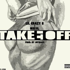 Lil Crazy 8 x Neil - Take it Off (Prod. By JAYBeatz @jayy1da )