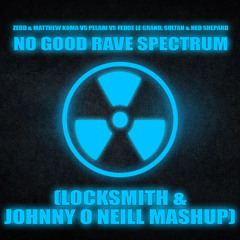 No Good Rave Spectrum (Locksmith & Johnny O Neill Mashup)[FREE DOWNLOAD]