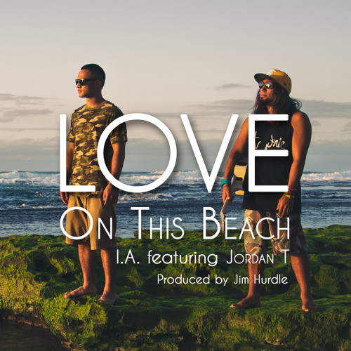 I.A. Featuring Jordan T - Love On This Beach(Produced By Jim Hurdle)