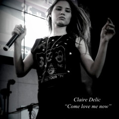 Claire Delic - Come Love Me Now