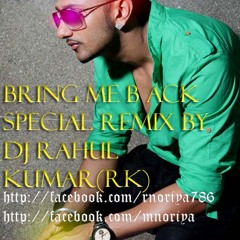 BRING ME BACK Ft- HONEY SINGH REMIX BY DJ RAHUL KUMAR(RK)NSP MP