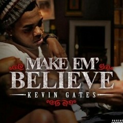 Kevin Gates Make em believe
