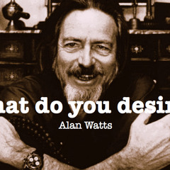 Alan Watts - What go you desire?