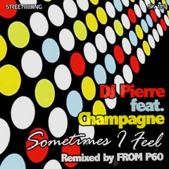 DJ Pierre Feat. Champagne - Sometimes I Feel(From P60 Vocal remix)