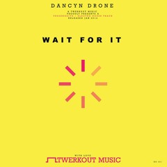 Dancyn Drone - Wait For It [Twerkout Music] Available NOW on Beatport