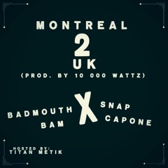BadMouthBam X Snap Capone - Montreal 2 Uk Hosted By Titan Metik (Prod. By 10000 Wattz)