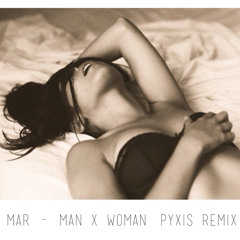 Mar - Man x Woman (Pyxis remix)