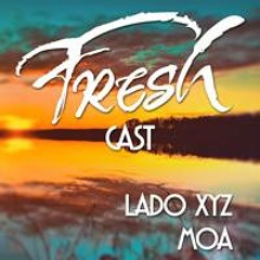 Fresh Cast #004 - Lado XYZ - MOA - Jan14