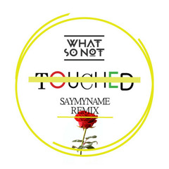 What So Not - Touched (SAYMYNAME! Remix) [FREE DL]