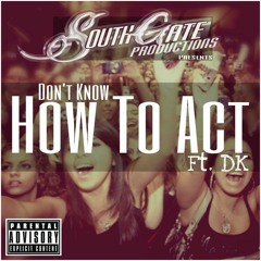 Don't Know How To Act Ft. DK,Gspook