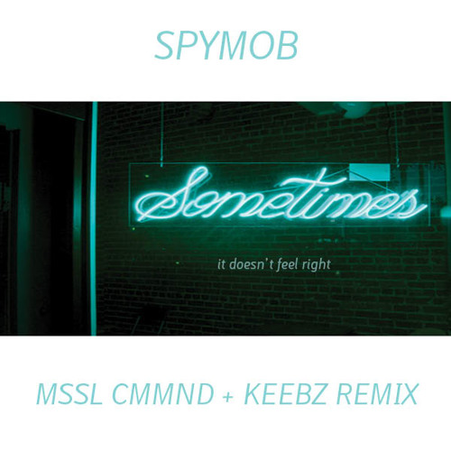 Spymob - Sometimes It Doesn't Feel Right (MSSL CMMND + Keebz Remix) FREE DOWNLOAD