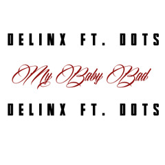 My Baby Bad - Delinx ft. Dots