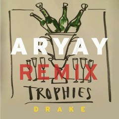 Drake - Trophies (ARYAY REMIX)