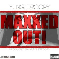Yung Droopy - Maxed Out