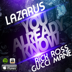 LAZARUS - "YOU ALREADY KNOW" F/ RICK ROSS, GUCCI MANE