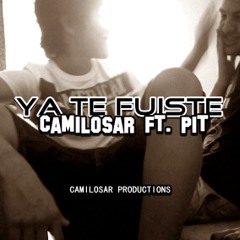 Ya Te Fuiste (Ft. Pit) - Camilosar