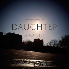 Daughter - Smother (Joey Lacroix Remix)