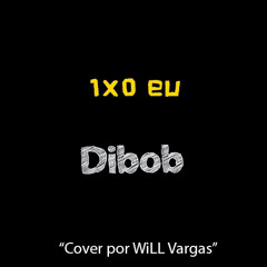 1X0 Eu - Dibob (Cover por WiLL Vargas)