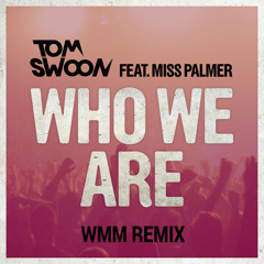 Tom Swoon feat. Miss Palmer - Who We Are (WMM Remix)