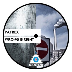 Patrex - Wrong Is Right (snippet version on Sound Lab)