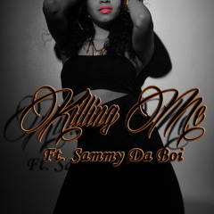 Killing Me Ft. Sammy Da Boi