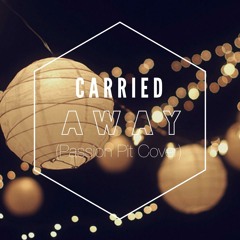 Carried Away (Passion Pit Cover)