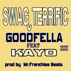 SWAG TERRIFIC   BY GOODFELLA FEAT KAYO PROD BY Mr.Franchise Beats