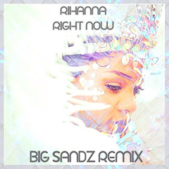 Rihanna - Right Now (Big Sandz Remix)