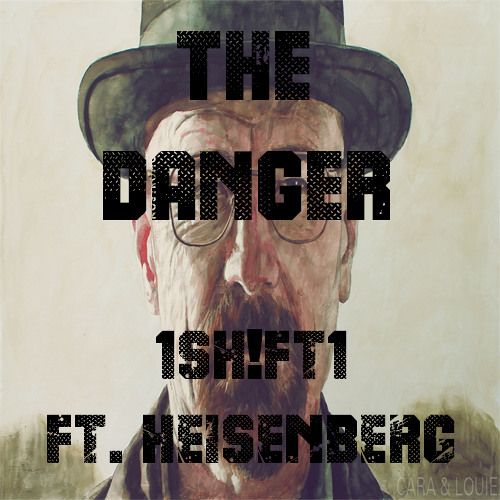 The Danger - 1SHIFT1 ft. Heisenberg