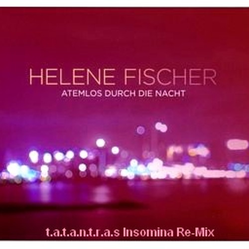 HELENE FISCHER - ATEMLOS DURCH DIE NACHT (t.a.t.a.n.t.r.a.s Insomina Re-Mix)