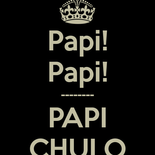 papi papi papichulo papi papi papichulo