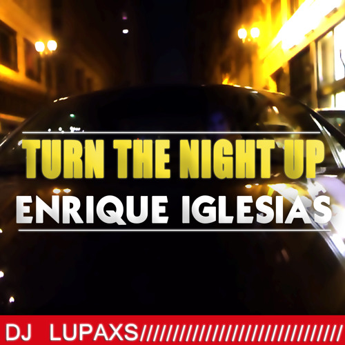 TURN THE NIGHT UP - Enrique Iglesias (Lupaxs Remix)