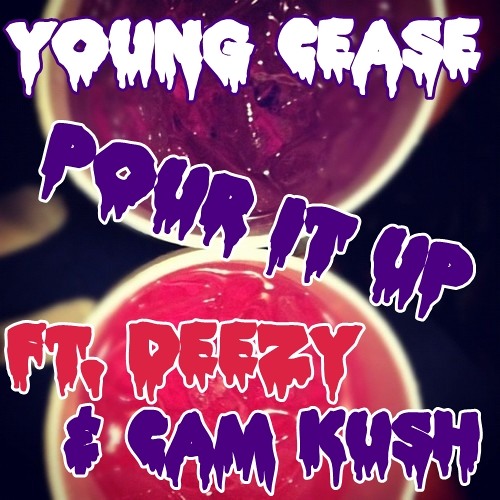 Young Cease - Pour It Up (Feat. Deezy & Cam Kush)