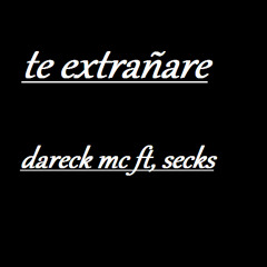Te Extrañare - Dareck Mc Ft. Secks