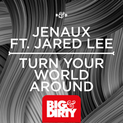 Jenaux feat. Jared Lee - Turn Your World Around (Preview) [Big & Dirty Recordings]