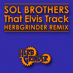 SOL BROTHERS - THAT ELVIS TRACK REMIX (HERBGRINDER Remix) Free DL