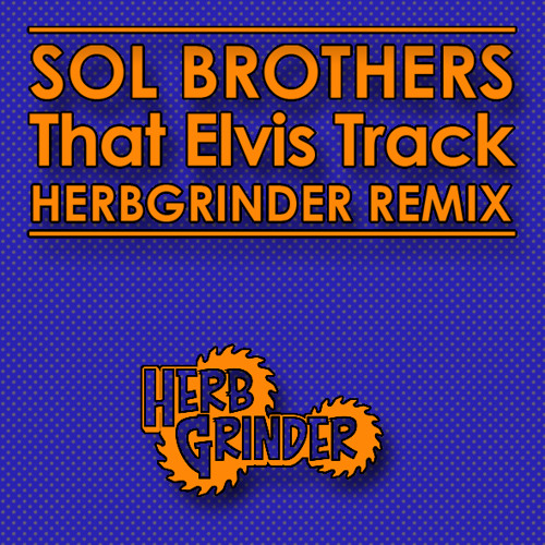 SOL BROTHERS - THAT ELVIS TRACK REMIX (HERBGRINDER Remix) Free DL