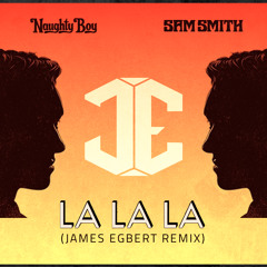Naughty Boy Feat. Sam Smith - La La La (James Egbert Remix)