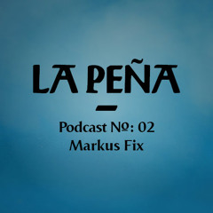 La Peña ~ Podcast N°: 02 ~ by Markus Fix