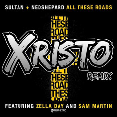 Sultan & Ned Shepard ft Zella Day & Sam Martin - All These Roads (Xristo Remix)