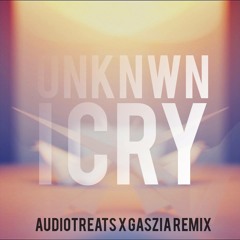 Unknown- I Cry (Gaszia & AudioTreats Remix)