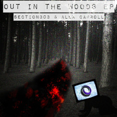 Section303 & Alex Carroll - Out In The Woods EP - Preview - OUT NOW