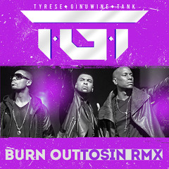 TGT x  @tgtlife (Tyrese, Ginuwine, Tank) - Burn Out (Tosin RMX)