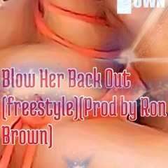 Blow Her Back Out (freestyle)(Prod by Ron Browz)