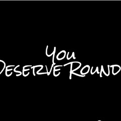 You Deserve A Round