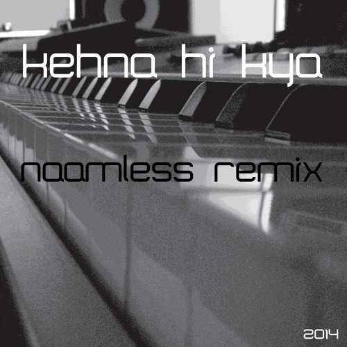 Kehna Hi Kya - Naamless Remix artwork